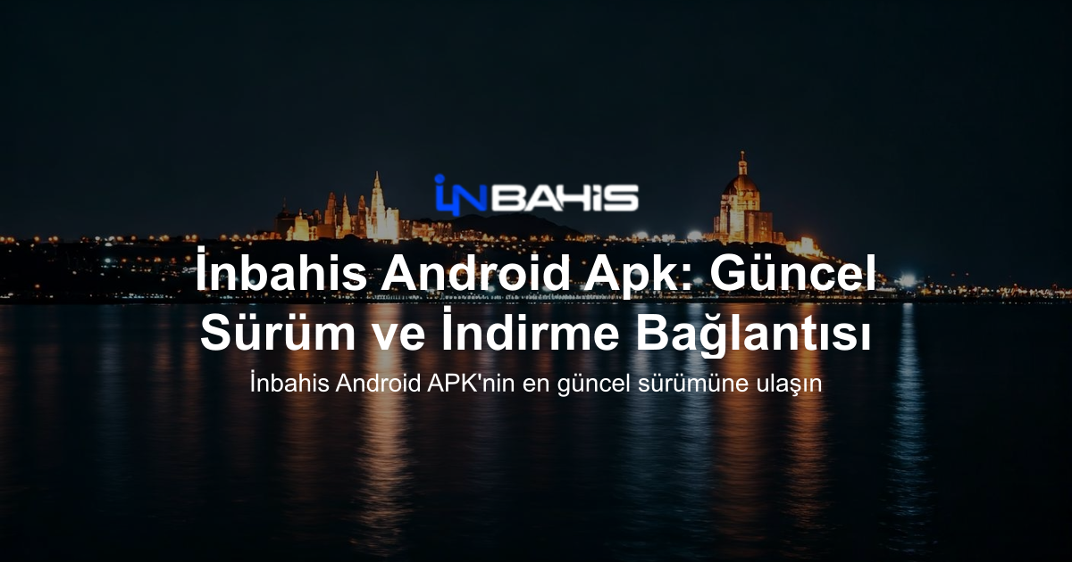 İnbahis Android Apk: Güncel Sürüm ve İndirme Bağlantısı