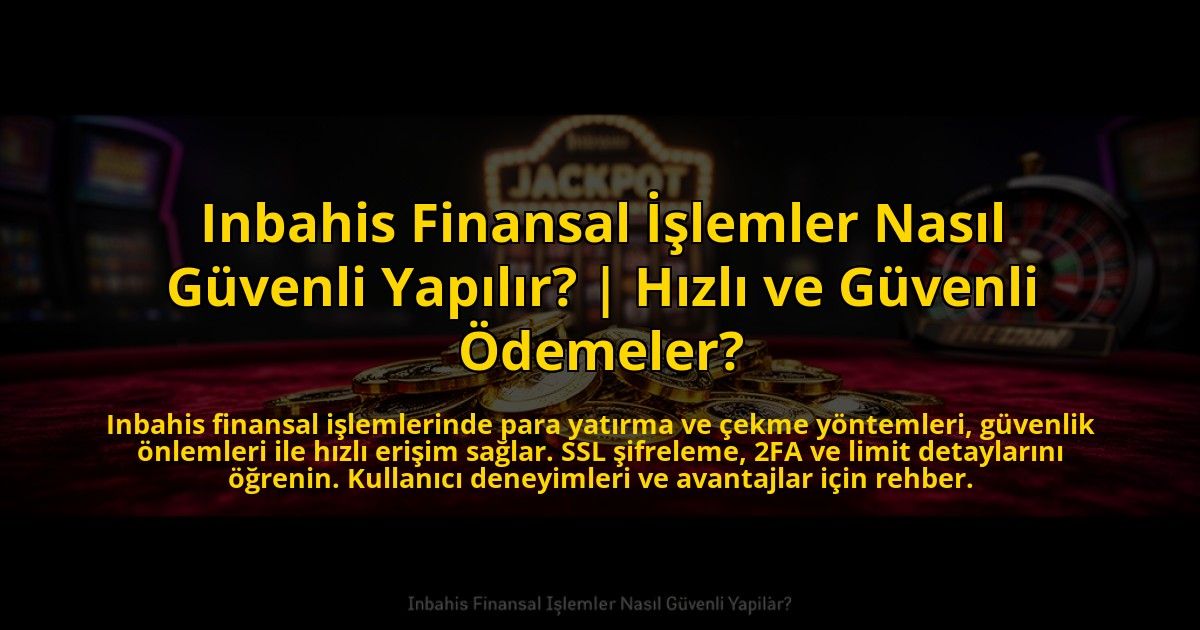 Inbahis-Finansal-Islemler-Nasil-Guvenli-Yapilir-Hizli-ve-Guvenli-Odemeler-overlay-1773612314.jpg
