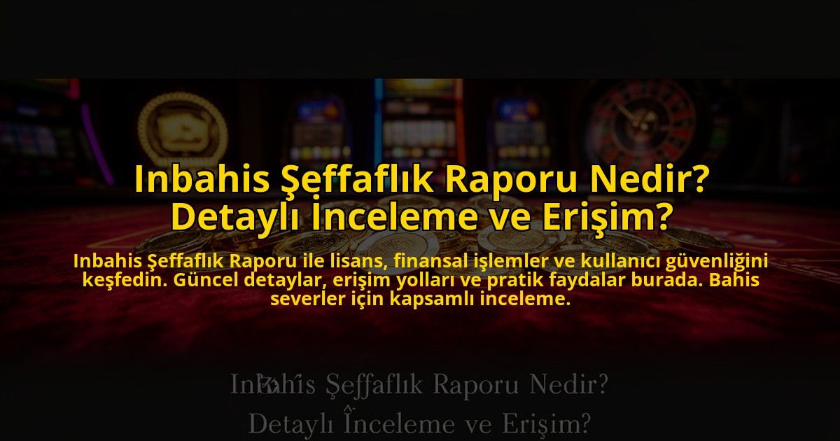Inbahis-Seffaflik-Raporu-Nedir-Detayli-Inceleme-ve-Erisim-overlay-1773704771.jpg